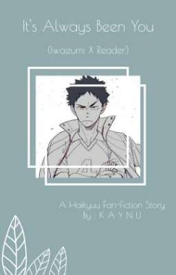 Ｉｔ＇ｓ　Ａｌｗａｙｓ　Ｂｅｅｎ　Ｙｏｕ ( Iwaizumi X Reader )